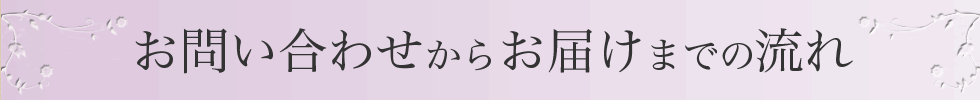 お問い合わせからお届けまでの流れ