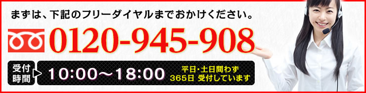 まずは下記のフリーダイヤルまでおかけください。0120-945-908（電話相談の受付時間：平日10時～18時）・（電話注文の受付時間：8時～22時（土日もOK）